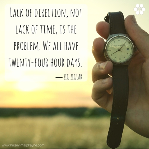 Lack of direction, not lack of time, is the problem. We all have twenty-four hour days. Zig Ziglar
